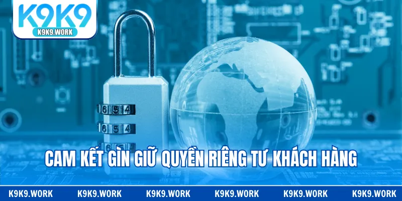 Cam kết gìn giữ quyền riêng tư khách hàng